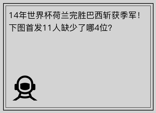 14年世界杯荷兰完胜巴西斩获季军！下图首发11人缺少了哪4位？